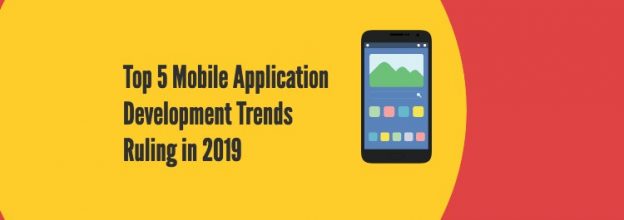 Top 5 Mobile Application Development Trends Ruling in 2019