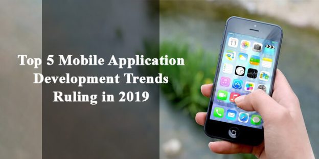 Top 5 Mobile Application Development Trends Ruling in 2019