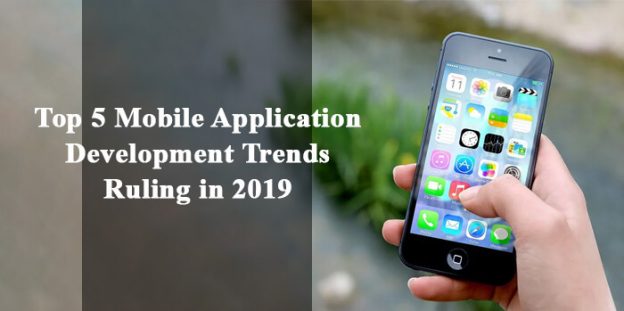 Top 5 Mobile Application Development Trends Ruling in 2019