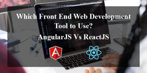Which Front End Web Development Tool to Use? AngularJS Vs ReactJS