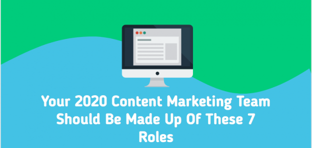 Your 2020 Content Marketing Team Should Be Made Up Of These 7 Roles