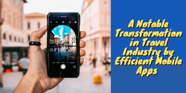 A Notable Transformation in Travel Industry by Efficient Mobile Apps