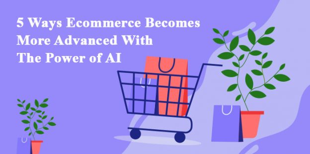 5 Ways Ecommerce Becomes More Advanced With The Power of AI