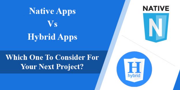 Native Apps Vs Hybrid Apps : Which One To Consider For Your Next Project?