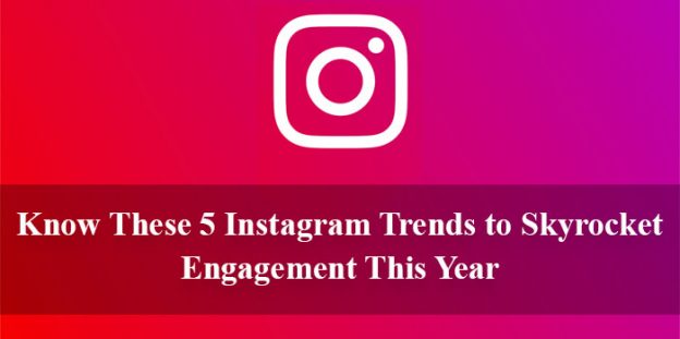 Know These 5 Instagram Trends to Skyrocket Engagement This Year