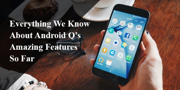 Everything We Know About Android Q’s Amazing Features So Far