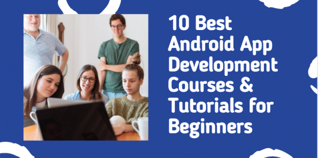 10+ Best Websites For Beginners To Learn Android App Development