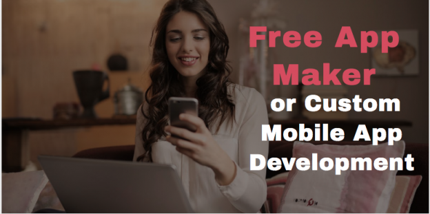 Shall I Go for a Free App Maker or Custom Mobile App Development?