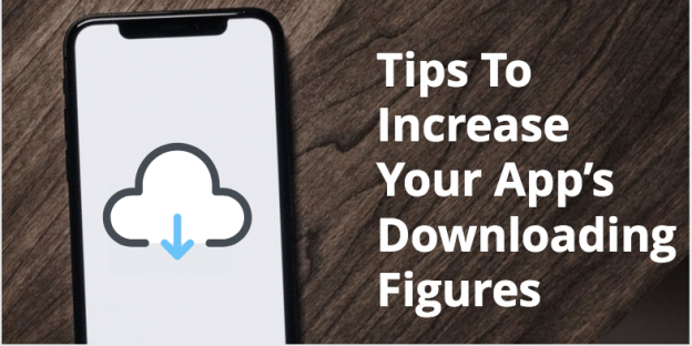 Some Serious Tips To Increase Your App’s Downloading Figures