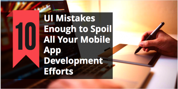 10 UI Mistakes Enough to Spoil All Your Mobile App Development Efforts