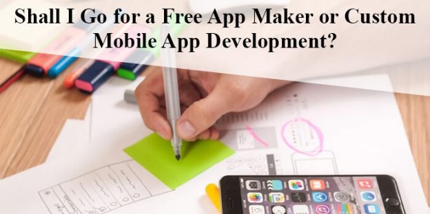Shall I Go for a Free App Maker or Custom Mobile App Development?