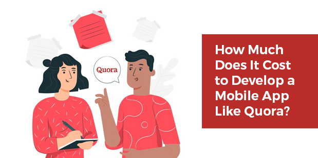 How Much Does It Cost to Develop a Mobile App Like Quora?