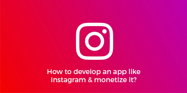 How to Develop a Mobile App Like Instagram And Monetize it?