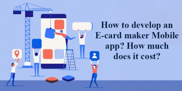 How to develop an E-card maker Mobile app? How much does it cost?