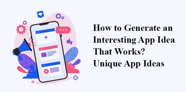 How to Generate an Interesting App Idea That Works? | Unique App Ideas