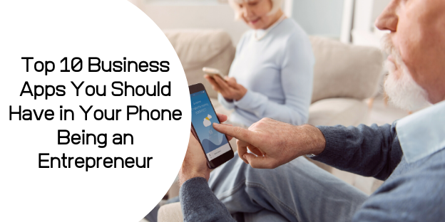 Top 10 Business Apps You Should Have in Your Phone Being an Entrepreneur