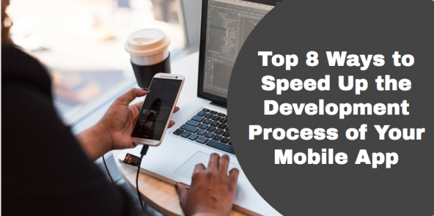 Top 8 Ways to Speed Up the Development Process of Your Mobile App
