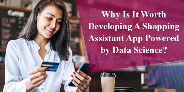 Why Is It Worth Developing A Shopping Assistant App Powered by Data Science?