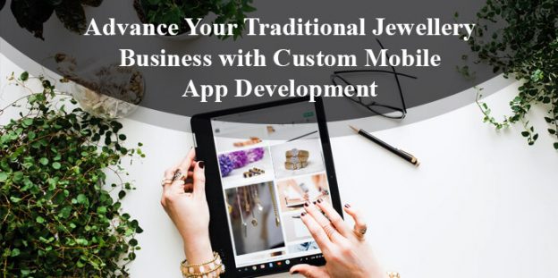 Best Custom Mobile App Development For Your Traditional Jewelry Business