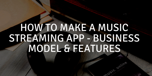 How to Make a Music Streaming App? Explain Business Model & Features