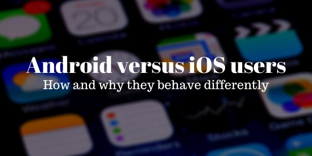Android versus iOS users: How and why they behave differently