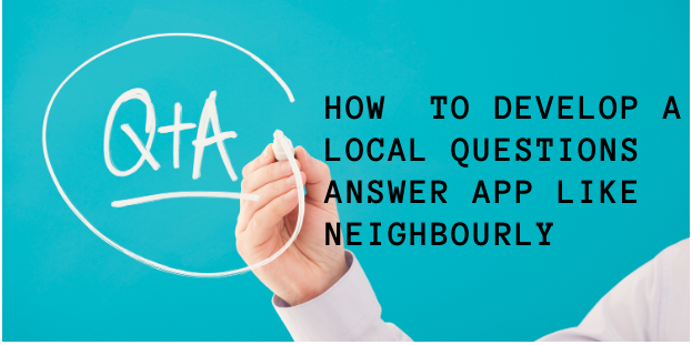 How  to Develop  a  Local Questions Answer App Like Neighbourly