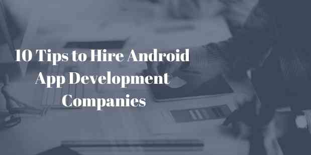 10 Tips to Hire Android App Development Companies