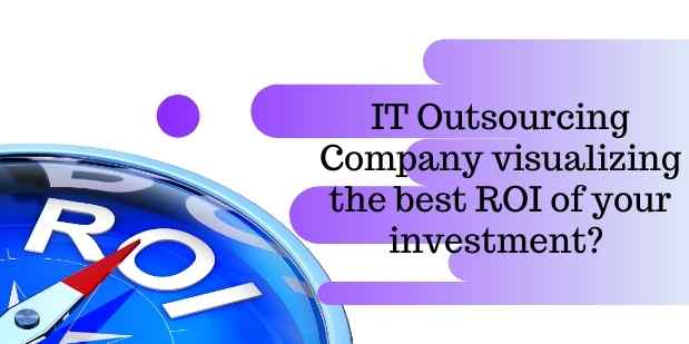 Know When to approach an IT Outsourcing Company visualizing the best ROI of your investment?